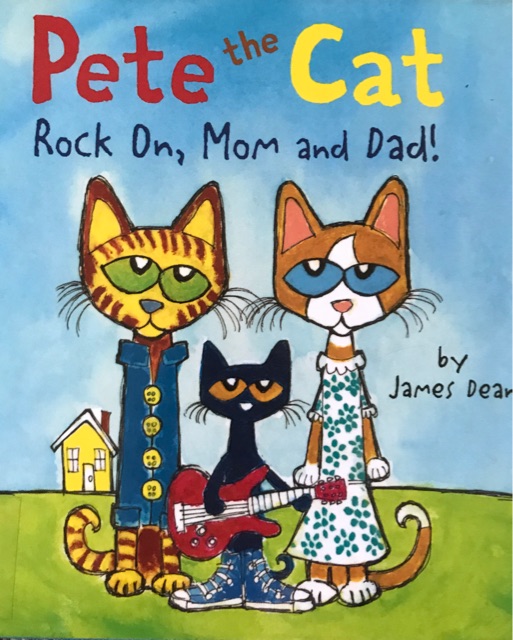 Pete the cat. Rock on, Mom and  Dad