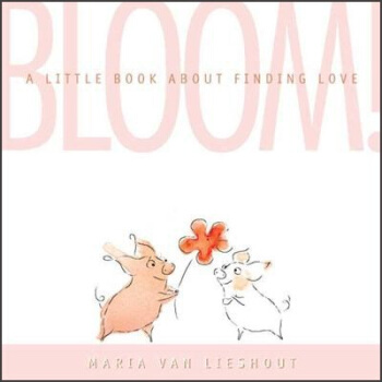 Bloom!: A Little Book About Finding Lo
