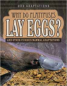 Why Do Platypuses Lay Eggs?: And Other