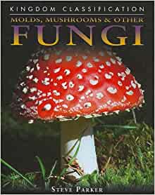 Molds, Mushrooms & Other Fungi (Kingdo