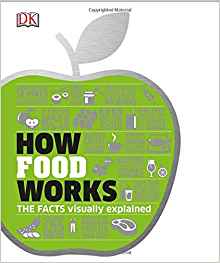 How Food Works: The Facts Visually Exp