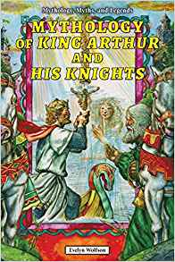 Mythology of King Arthur and His Knigh