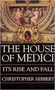 The House of Medici: Its Rise and Fall